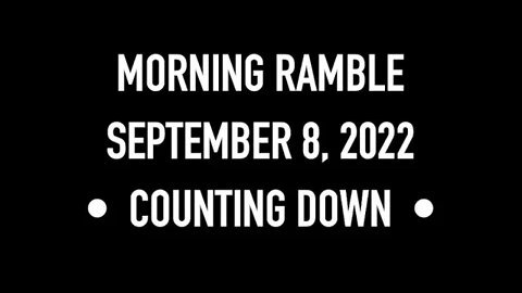 Morning Ramble - 20220908 - Counting Down