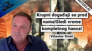 Viseslav Simić-Krupni događaji su pred nama!Sledi vreme kompletnog haosa!