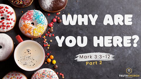 "Why Are You Here?" Part 2 - Mark Chapter 3:3-12