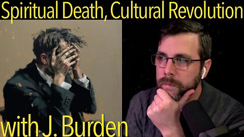 Spiritual Death & Cultural Revolution | with J. Burden