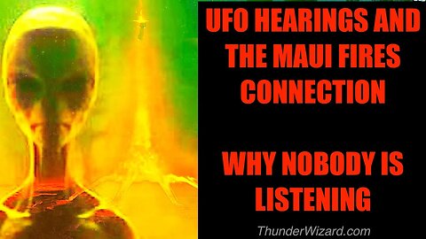 MAUI FIRES AND UFO HEARINGS CONNECTION - WHY NOBODY IS LISTENING TO THE MAINSTREAM NARRATIVE