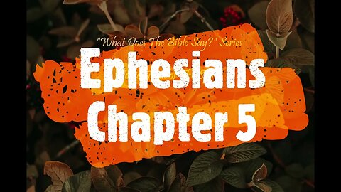"What Does The Bible Say?" Series - Topic: Fruit of The Spirit, Part 3: Ephesians 5