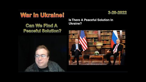 Is There A Peaceful Solution In Ukraine? 3-29-2022