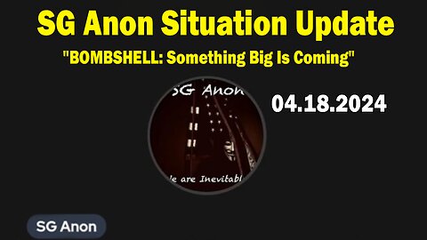 SG Anon Situation Update Apr 18: "BOMBSHELL: Something Big Is Coming"