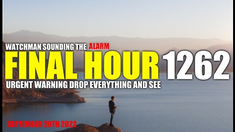 FINAL HOUR 1262 - URGENT WARNING DROP EVERYTHING AND SEE - WATCHMAN SOUNDING THE ALARM