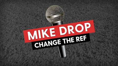 MIKE DROP: Change the Ref
