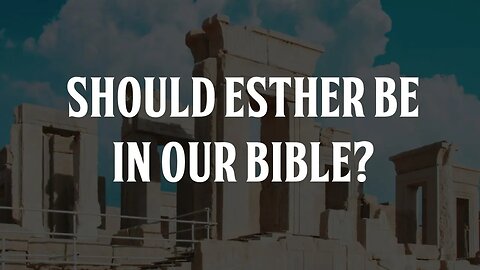 Should Esther be in Our Bible?