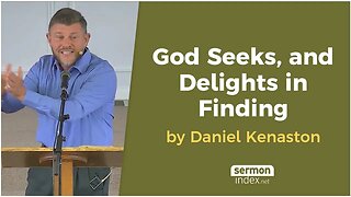 God Seeks, and Delights in Finding by Daniel Kenaston