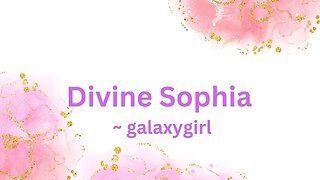 Divine Sophia ~ galaxygirl 1/2/2023