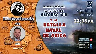 Historiando Ep. 05 - Historias de época - Alfonso XIII y El Combate Naval de Arica.