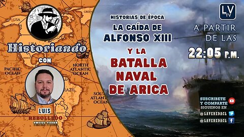 Historiando Ep. 05 - Historias de época - Alfonso XIII y El Combate Naval de Arica.