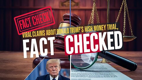 Viral claims about Donald Trump's hush money trial, fact checked.