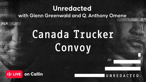 Glenn Greenwald and Q. Anthony Discuss the Ottawa Trucker Convoy Protest