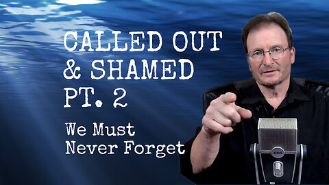 CALLED OUT & SHAMED Pt. II / We Must Never Forget