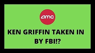 AMC STOCK | KEN GRIFFIN TAKEN IN BY FBI!!!