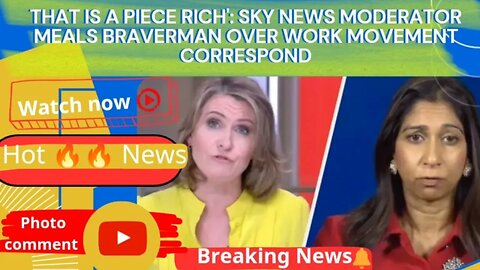 That is A Piece Rich': Sky News Moderator Meals Braverman Over Work Movement Correspond