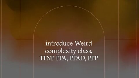 introduce Weird complexity class, TFNP PPA, PPAD, PPP
