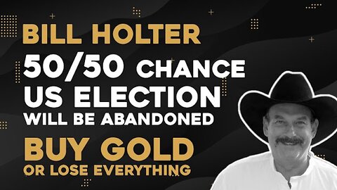Bill Holter - 50/50 Chance US Election Will Be Abandoned - Buy Gold or Lose Everything!