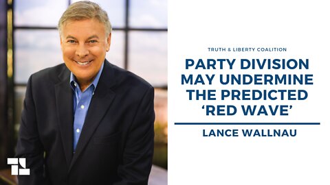 Lance Wallnau on Truth and Liberty: Party Division May Undermine the Predicted ‘Red Wave’