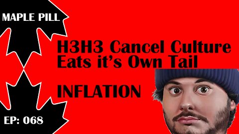 Maple Pill Ep 068 - H3H3 Ethan Cancel Culture + INFLATION!