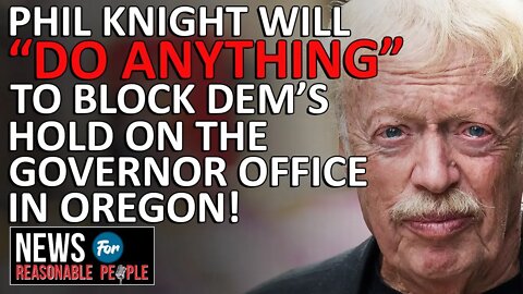 Nike co-founder Phil Knight declares all out war on Democrats in Oregon