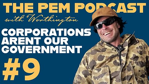 Corporations Aren't Our Government | The PEM Pod #9 w/ Worthington