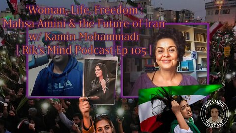 Woman life freedom: Mahsa Amini and the Future of Iran w Kamin Mohammadi | Rik’s Mind Podcast Ep 105