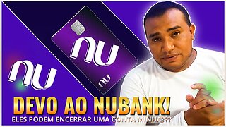 EU DEVO NUBANK corre algum risco de MINHA CONTA SER ENCERRADA?