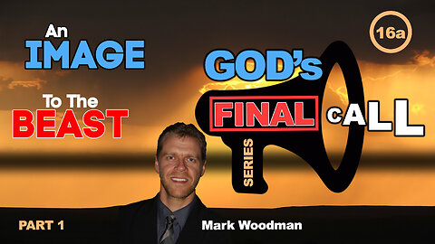 Mark Woodman - God's Final Call Part 16a - An Image to The Beast [1]