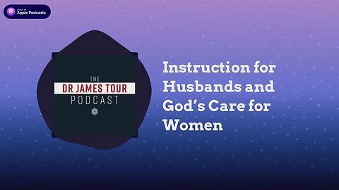 Instruction for Husbands and God’s Care for Women - I Peter 3, Part 2 - The James Tour Podcast