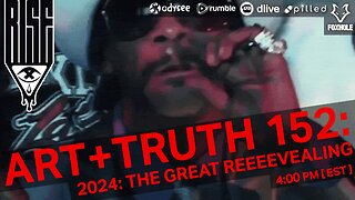 ART + TRUTH // EP. 152 // 2024: THE GREAT REEEEVEALING