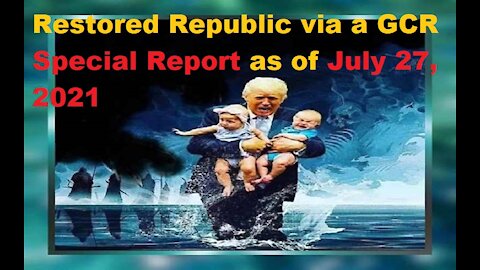 Restored Republic via a GCR Special Report as of July 27,21