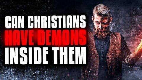 CAN CHRISTIANS HAVE DEMONS INSIDE THEM?!