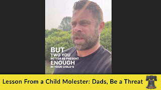 Lesson From a Child Molester: Dads, Be a Threat