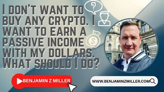 I don’t want to buy any crypto. I want to earn a passive income with my dollars. What should I do??