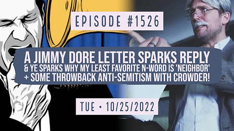 #1526 A Jimmy Dore Letter Sparks Reply & Ye Sparks Why My Least Favorite N-Word Is 'Neighbor' + Some Throwback Anti-Semitism With Crowder!