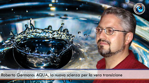 Roberto Germano: AQUA, la nuova scienza per la vera transizione