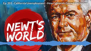 Newt's World Episode 201: California Unemployment - How Criminals Gamed the System