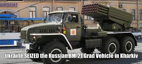 Ukraine SEIZED the Russian BM-21 Grad Vehicle in Kharkiv