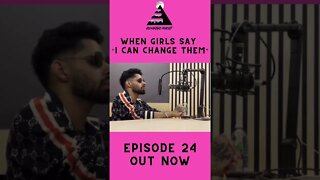 When a Girl Says “I Can Change Him” | Ep24 Clip