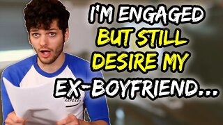 I'm engaged but still DESIRE my ex-boyfriend…