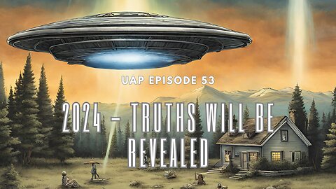 Uncovering Anomalies Podcast (UAP) - Episode 53 - 2024 Truths Will Be Revealed