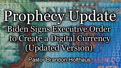 Prophecy Update: Biden’s Signs Executive Order to Create a Digital Currency (Updated Version)
