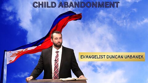 Evangelist Duncan Urbanek | Child Abandonment