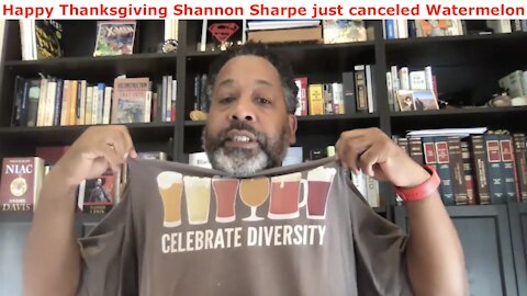 Happy Thanksgiving Shannon Sharpe just canceled Watermelon