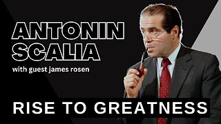 ANTONIN SCALIA: RISE TO GREATNESS with guest James Rosen