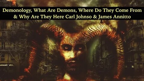 Demonology, What Are Demons, Where Do They Come From & Why Are They Here Carl Johnson, James Annitto