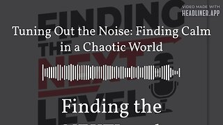 Tuning Out the Noise: Finding Calm in a Chaotic World | Finding the NEXTLevel