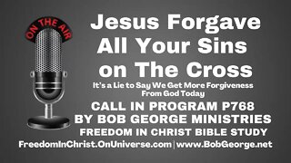 Jesus Forgave All Your Sins on The Cross ~ It’s a Lie to Say We Get More Forgiveness From God Today