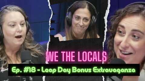 We the Locals Episode 18: Leap Day Bonus Extravaganza! (Replay)